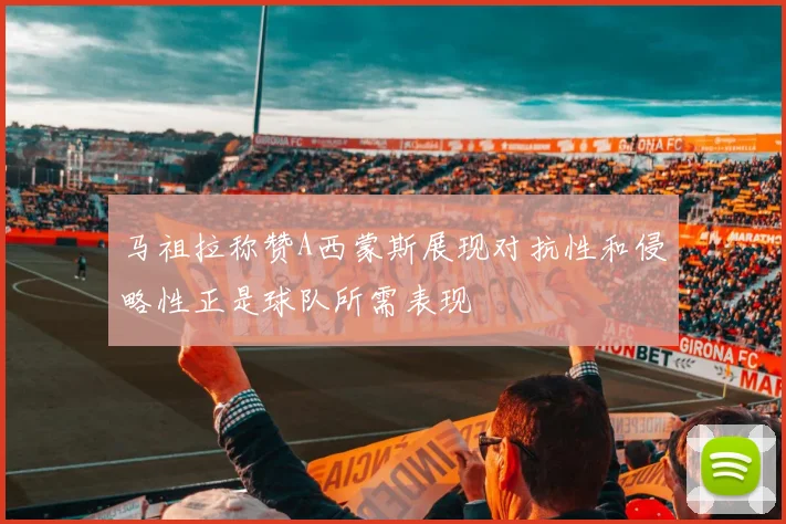 马祖拉称赞A西蒙斯展现对抗性和侵略性正是球队所需表现
