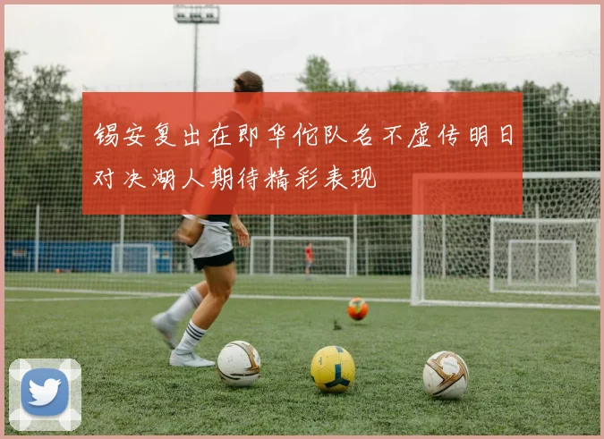 锡安复出在即华佗队名不虚传明日对决湖人期待精彩表现