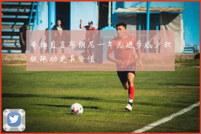 夸梅直言布朗尼一年无进步威少积极跑动更具价值