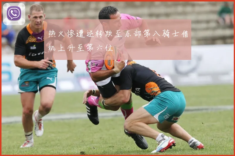 热火惨遭逆转跌至东部第八骑士借机上升至第六位