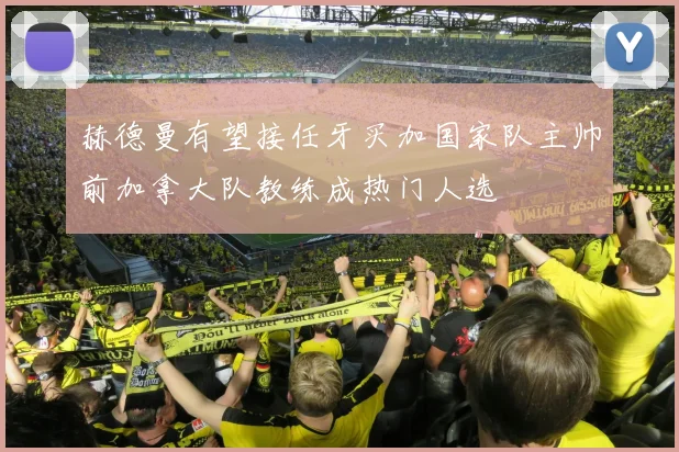 赫德曼有望接任牙买加国家队主帅前加拿大队教练成热门人选